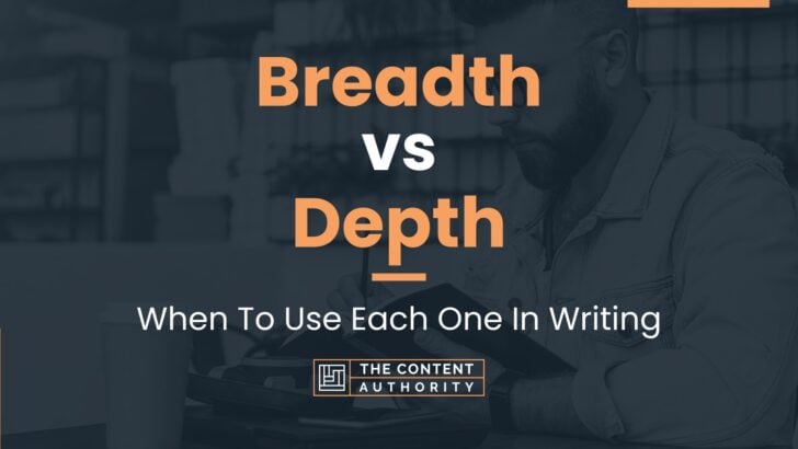 Breadth vs Depth: When To Use Each One In Writing