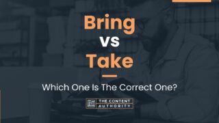 Bring vs Take: Which One Is The Correct One?