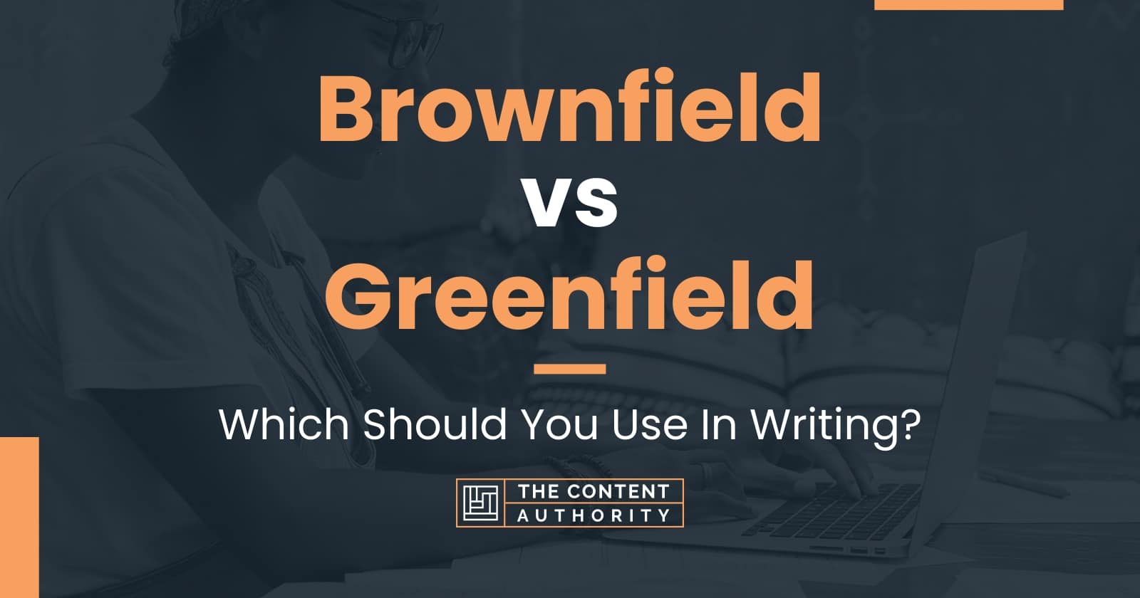 Brownfield vs Greenfield: Which Should You Use In Writing?