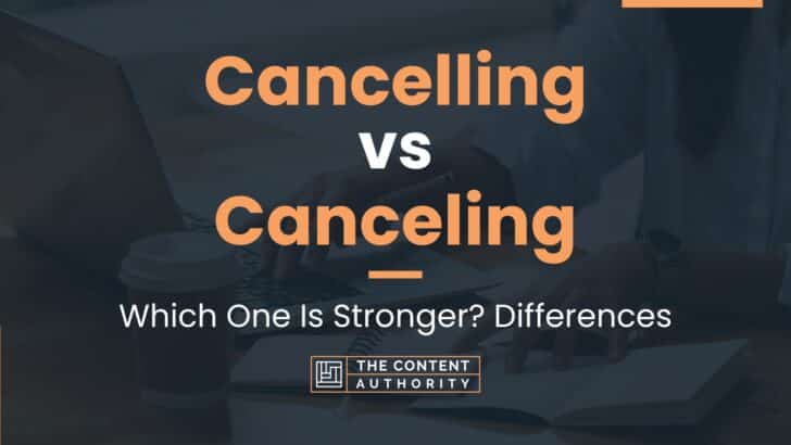 Cancelling vs Canceling: Which One Is Stronger? Differences