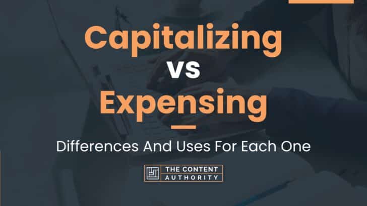 Capitalizing vs Expensing: Differences And Uses For Each One