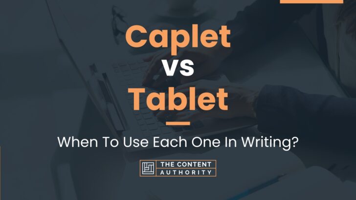 Caplet vs Tablet: When To Use Each One In Writing?