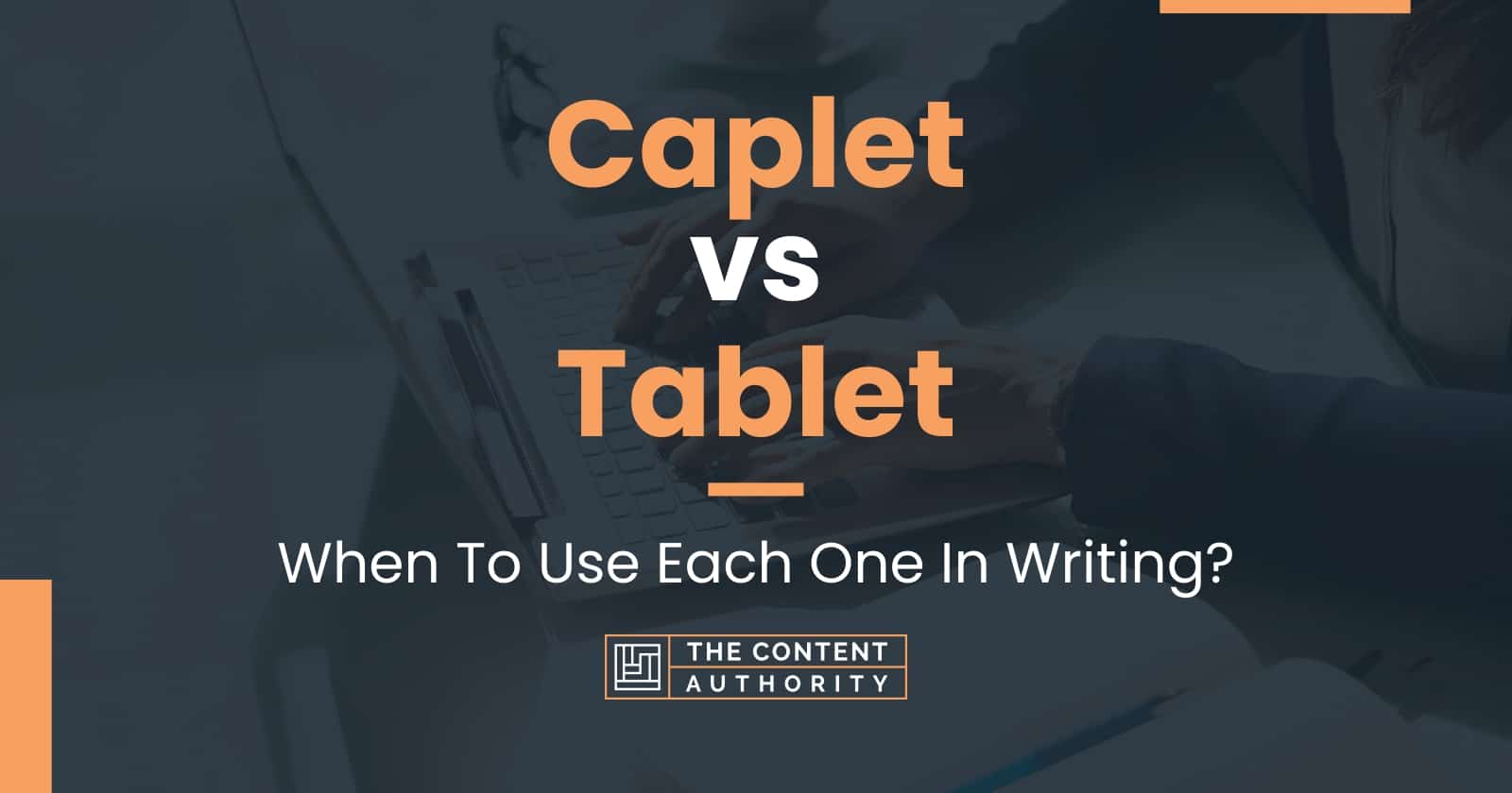 Caplet vs Tablet When To Use Each One In Writing?