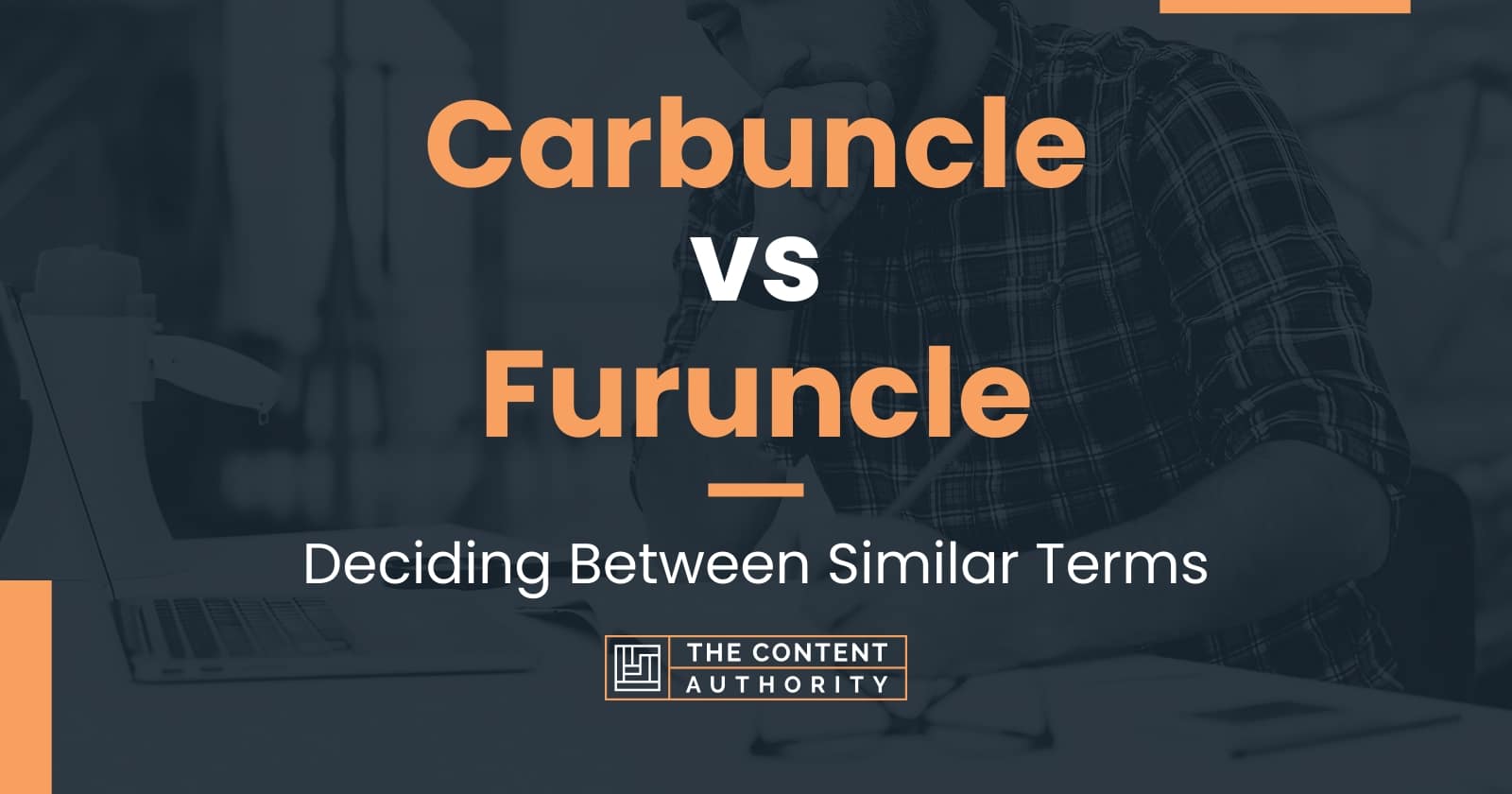 Carbuncle vs Furuncle: Deciding Between Similar Terms