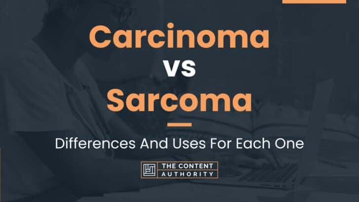 Carcinoma vs Sarcoma: Differences And Uses For Each One