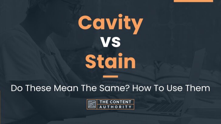 Cavity vs Stain: Do These Mean The Same? How To Use Them