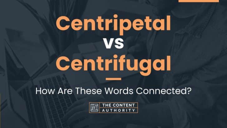 Centripetal vs Centrifugal: How Are These Words Connected?