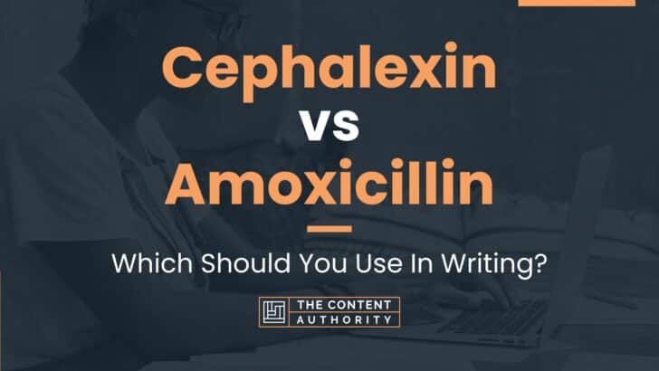 Cephalexin vs Amoxicillin: Which Should You Use In Writing?