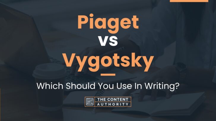 Piaget vs Vygotsky Which Should You Use In Writing