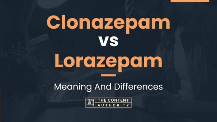 Clonazepam Vs Lorazepam Meaning And Differences   Clonazepam Vs Lorazepam 728x410 