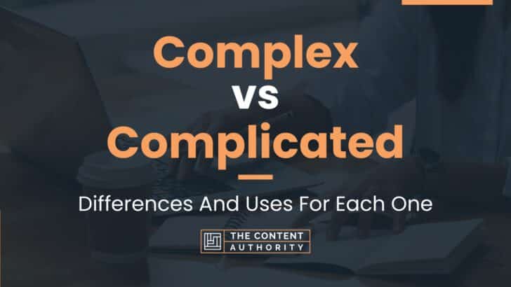 Complex vs Complicated: Differences And Uses For Each One