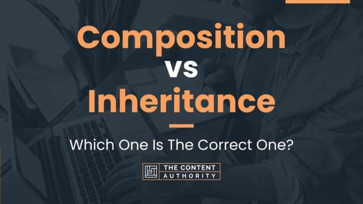 Composition Vs Inheritance: Which One Is The Correct One?