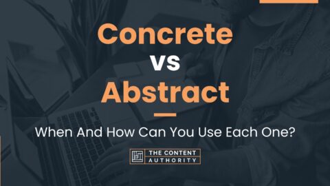 Concrete vs Abstract: When And How Can You Use Each One?