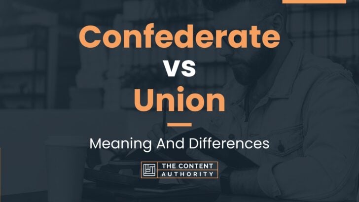 Confederate vs Union: Meaning And Differences