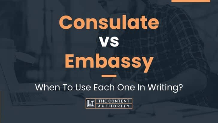 Consulate Vs Embassy: When To Use Each One In Writing?