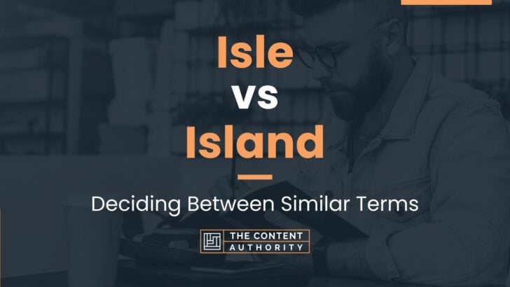Isle vs Island: Deciding Between Similar Terms