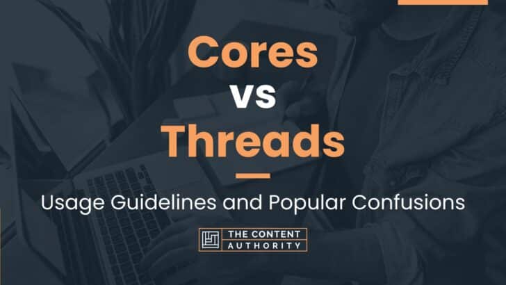 Cores vs Threads: Usage Guidelines and Popular Confusions