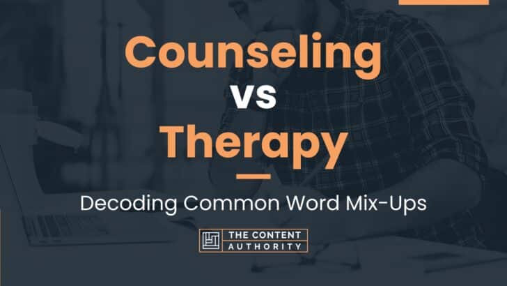 Counseling vs Therapy: Decoding Common Word Mix-Ups