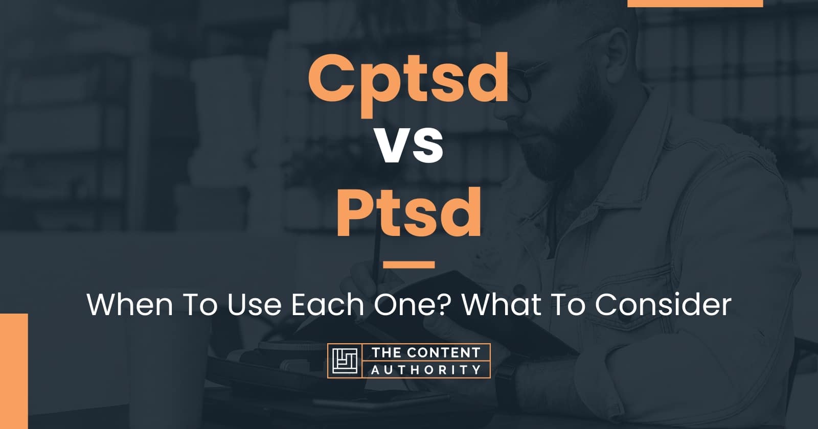 Cptsd vs Ptsd When To Use Each One? What To Consider