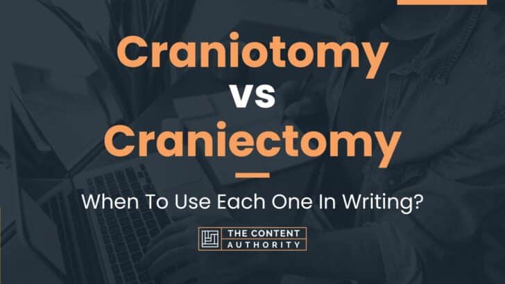 Craniotomy vs Craniectomy: When To Use Each One In Writing?