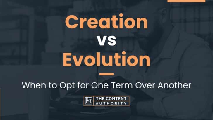 Creation vs Evolution: When to Opt for One Term Over Another
