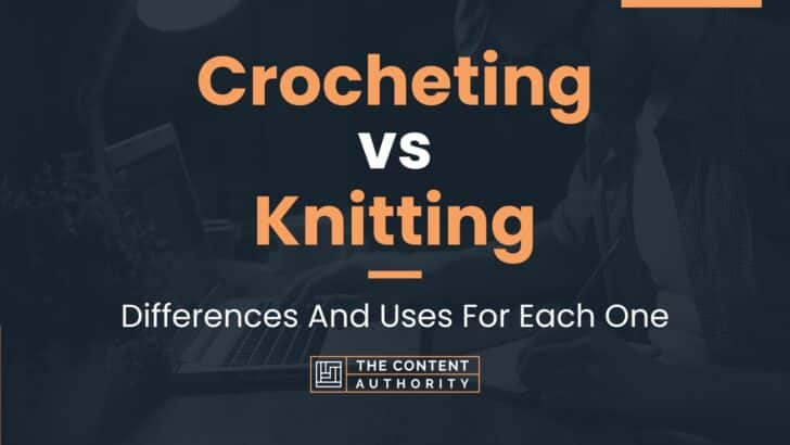 Crocheting Vs Knitting Differences And Uses For Each One 