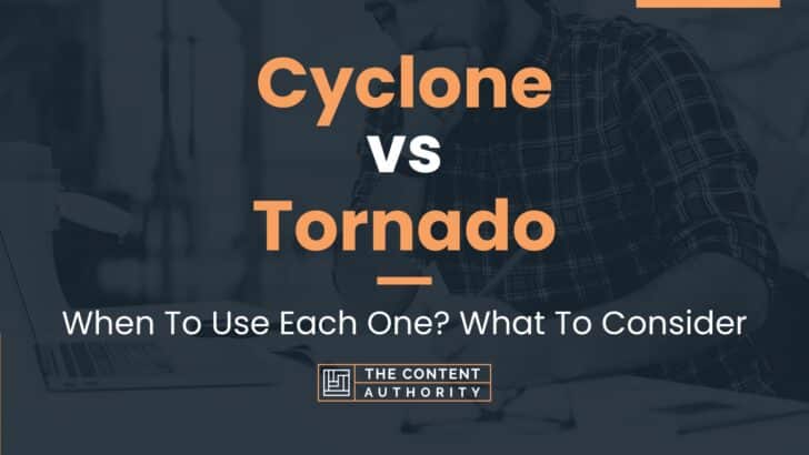 Cyclone vs Tornado: When To Use Each One? What To Consider