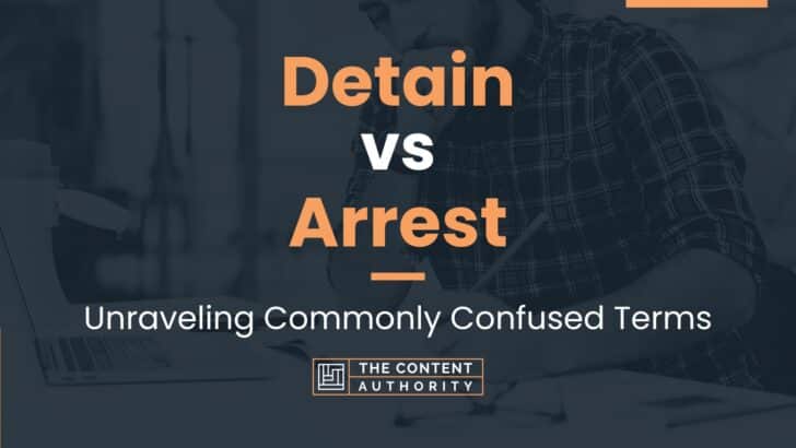 Detain Vs Arrest: Unraveling Commonly Confused Terms