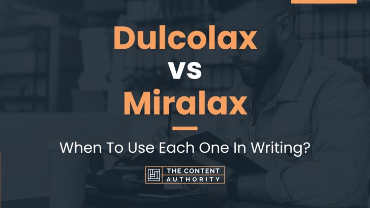 Dulcolax vs Miralax: When To Use Each One In Writing?