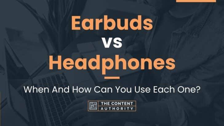 Earbuds vs Headphones: When And How Can You Use Each One?