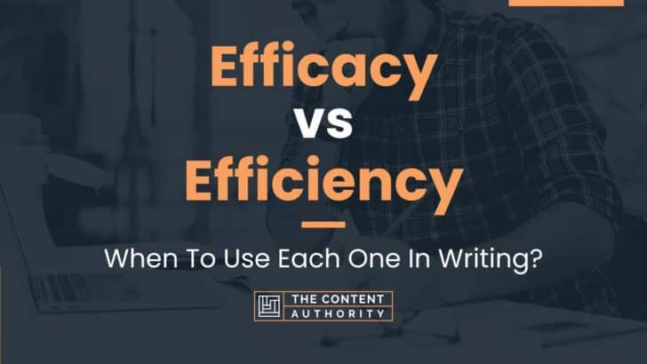 Efficacy vs Efficiency: When To Use Each One In Writing?