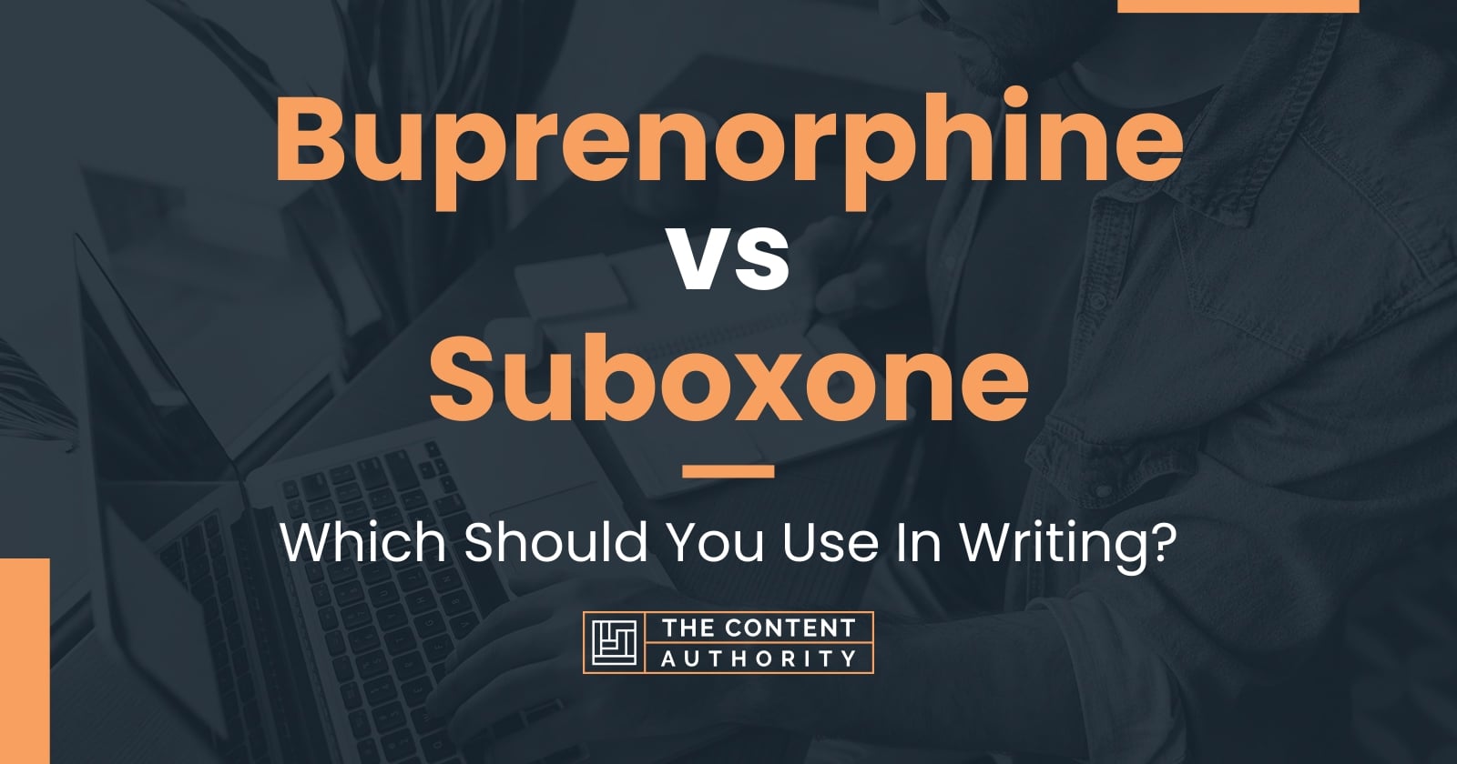 Buprenorphine vs Suboxone: Which Should You Use In Writing?