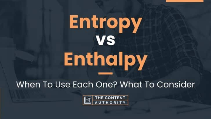 Entropy vs Enthalpy: When To Use Each One? What To Consider