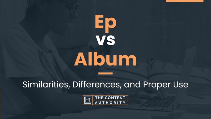 Ep vs Album: Similarities, Differences, and Proper Use
