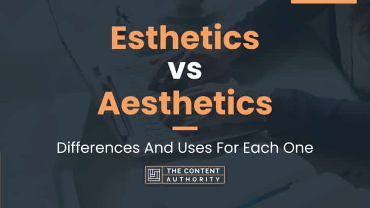 Esthetics Vs Aesthetics Differences And Uses For Each One