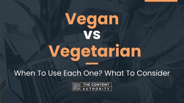 Vegan vs Vegetarian: When To Use Each One? What To Consider