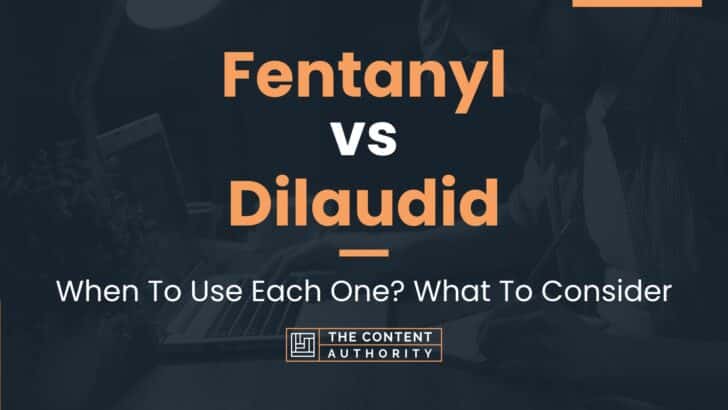 Fentanyl vs Dilaudid: When To Use Each One? What To Consider