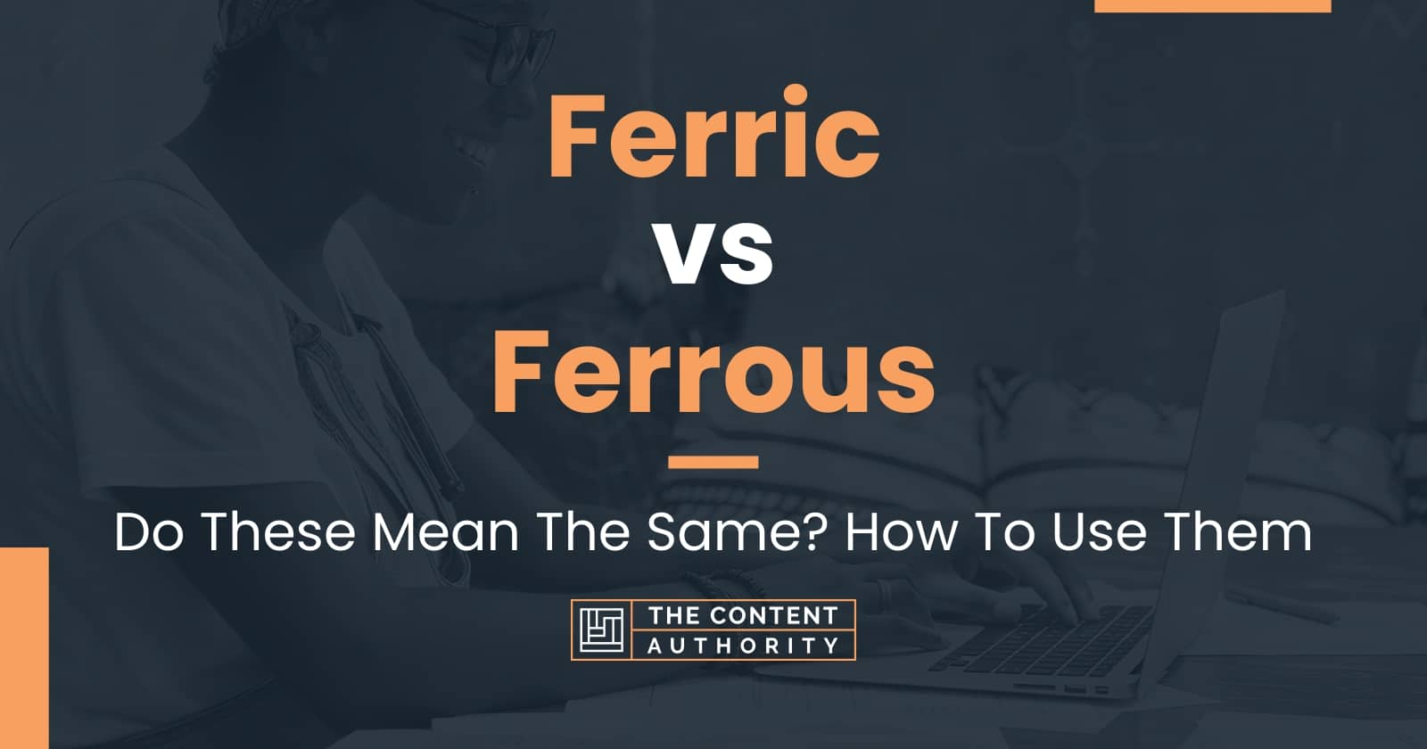 Ferric vs Ferrous: Do These Mean The Same? How To Use Them