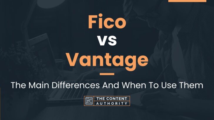 Fico Vs Vantage: The Main Differences And When To Use Them