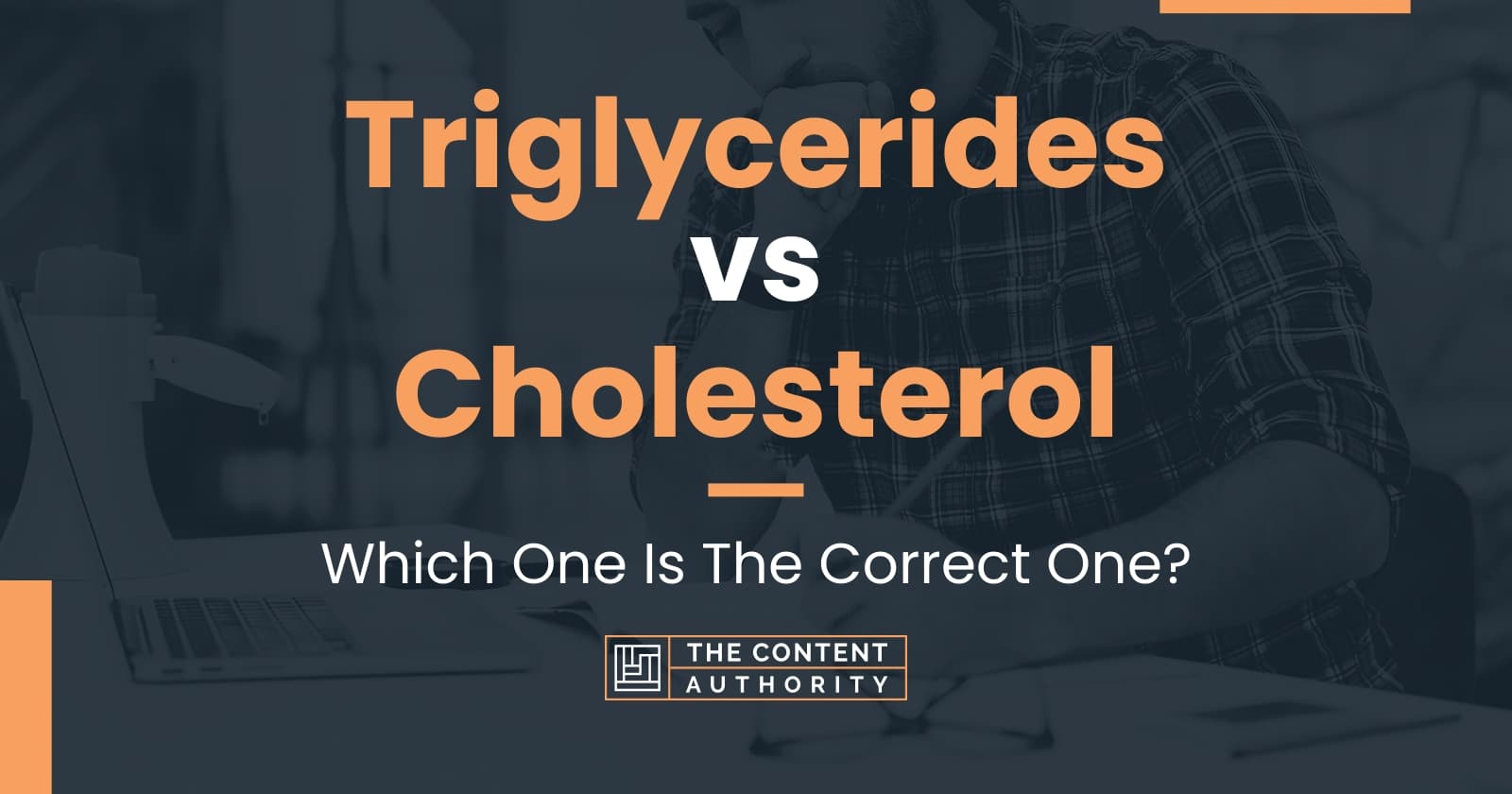 Triglycerides vs Cholesterol Which One Is The Correct One?