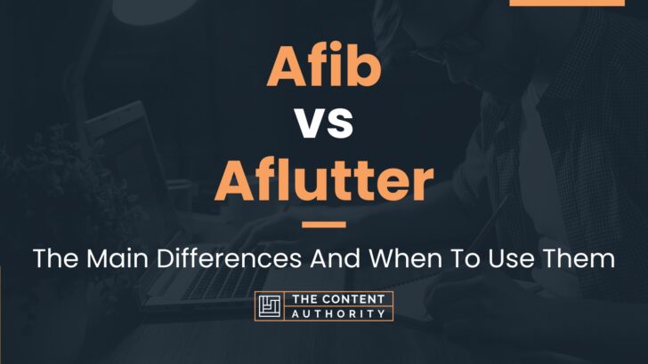 Afib vs Aflutter: The Main Differences And When To Use Them