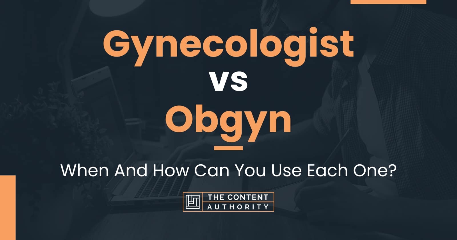 Gynecologist Vs Obgyn: When And How Can You Use Each One?