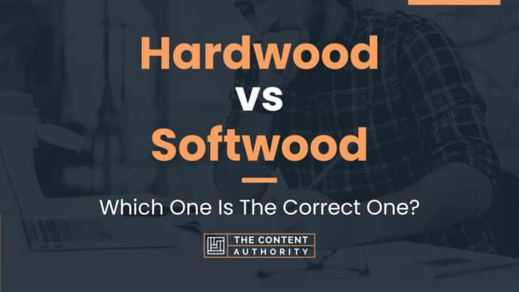 Hardwood vs Softwood: Which One Is The Correct One?