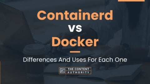 Containerd Vs Docker: Differences And Uses For Each One