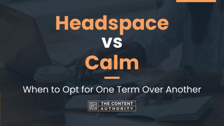 Headspace vs Calm: When to Opt for One Term Over Another