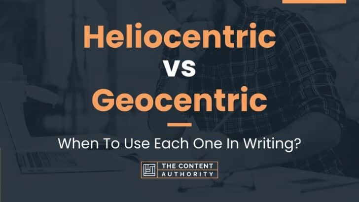 Heliocentric vs Geocentric: When To Use Each One In Writing?