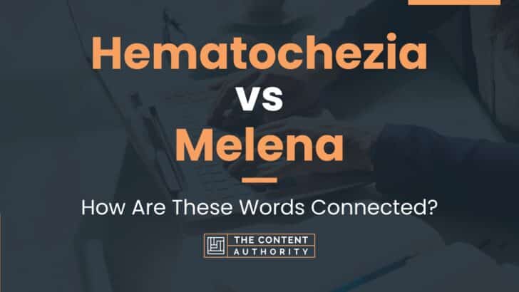 Hematochezia vs Melena: How Are These Words Connected?