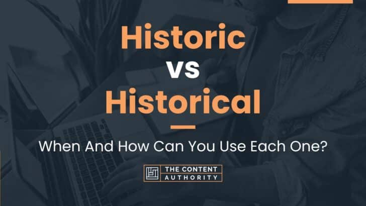 Historic vs Historical: When And How Can You Use Each One?