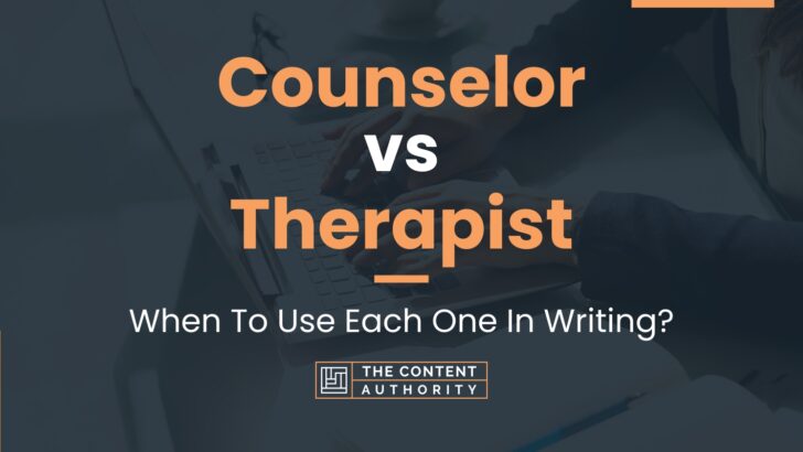 Counselor vs Therapist: When To Use Each One In Writing?