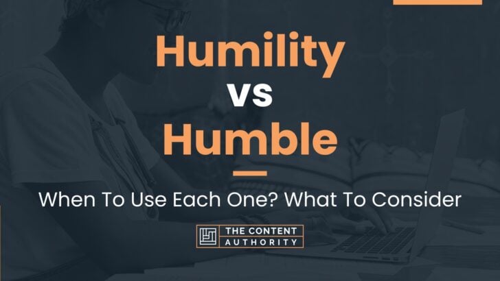 Humility vs Humble: When To Use Each One? What To Consider